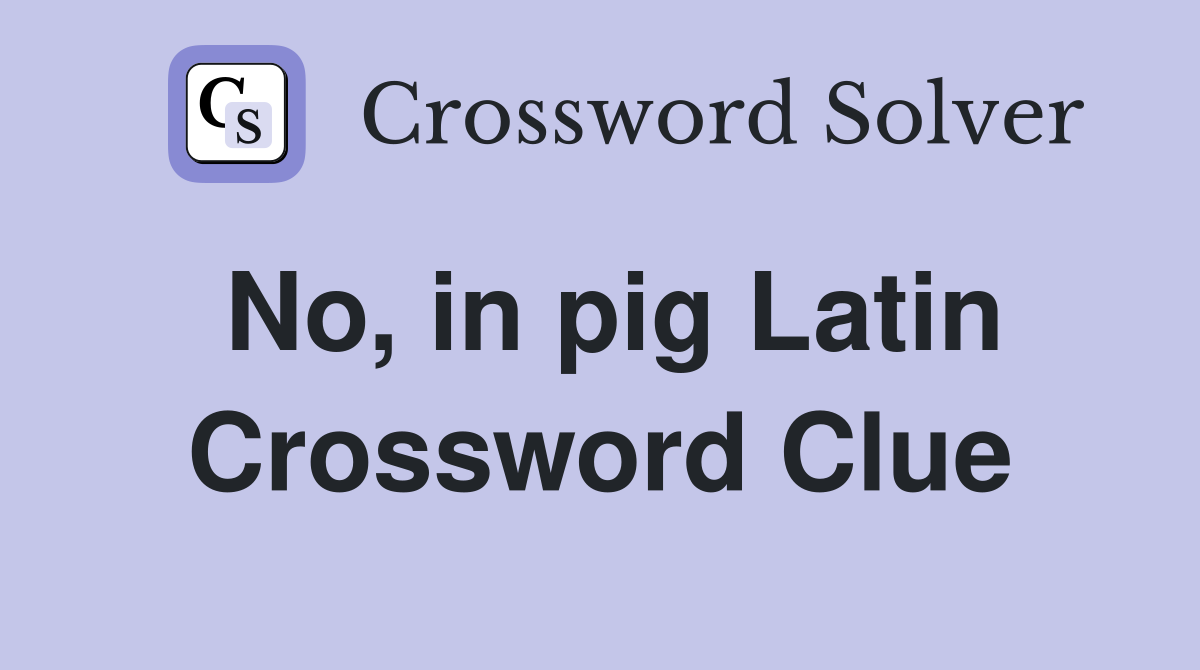 No, in pig Latin Crossword Clue Answers Crossword Solver